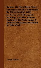 Dances Of The Olden Time - Arranged For The Pianoforte By Alfred Moffat. With An Essay On Old English Dancing, And The Method Explained Of Performing