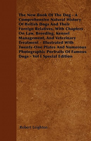 The New Book Of The Dog - A Comprehensive Natural History Of British Dogs And Their Foreign Relatives, With Chapters On Law, Breeding, Kennel Manageme