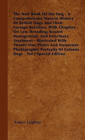 The New Book Of The Dog - A Comprehensive Natural History Of British Dogs And Their Foreign Relatives, With Chapters On Law, Breeding, Kennel Manageme