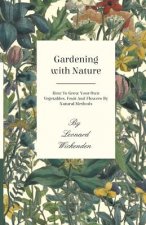 Gardening With Nature - How To Grow Your Own Vegetables, Fruit And Flowers By Natural Methods