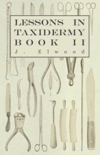 Lessons In Taxidermy - A Comprehensive Treatise On Collecting And Preserving All Subjects Of Natural History - Book II.