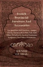 French Provincial - Furniture and Accessories - For Interiors and Gardens - Lamps - Clocks - Faience - Porcelain - Tole and Other Metalwork - Garden F