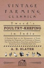 Tweed's Poultry-Keeping In India - A Practical Book On The Management Of Fowls, Including The Diagnosis And Treatment Of Disease, The Various Breeds A