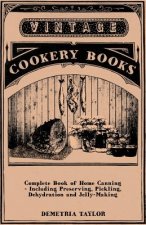 Complete Book of Home Canning - Including Preserving, Pickling, Dehydration and Jelly-Making