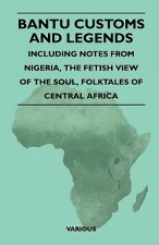 Bantu Customs and Legends - Including Notes from Nigeria, the Fetish View of the Soul, Folktales of Central Africa