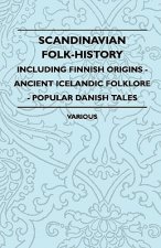 Scandinavian Folk-History - Including Finnish Origins - Ancient Icelandic Folklore - Popular Danish Tales