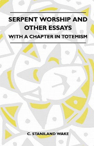 Serpent Worship And Other Essays - With A Chapter In Totemism