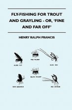 Fly-Fishing for Trout and Grayling - Or, 'Fine and Far Off'