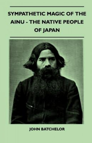 Sympathetic Magic Of The Ainu - The Native People Of Japan (Folklore History Series)