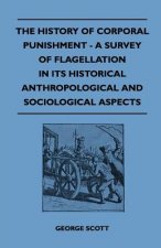 The History of Corporal Punishment - A Survey of Flagellation in Its Historical Anthropological and Sociological Aspects