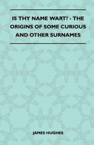 Is Thy Name Wart? - The Origins Of Some Curious And Other Surnames