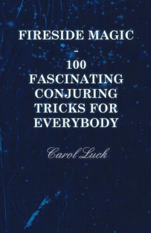 Fireside Magic - 100 Fascinating Conjuring Tricks for Everybody