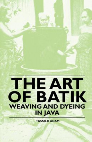 Art Of Batik - Weaving And Dyeing In Java