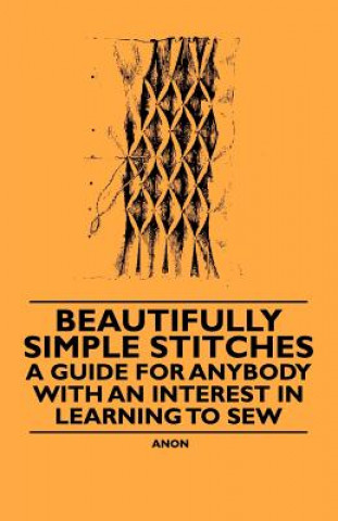 Beautifully Simple Stitches - A Guide for Anybody with an Interest in Learning to Sew