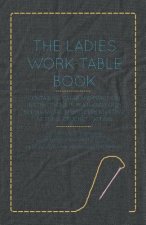 The Ladies Work-Table Book - Containing Clear and Practical Instructions in Plain and Fancy Needle-Work, Embroidery, Knitting, Netting, Crochet, Tatti