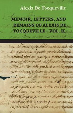 Memoir, Letters, and Remains of Alexis de Tocqueville Vol. II.