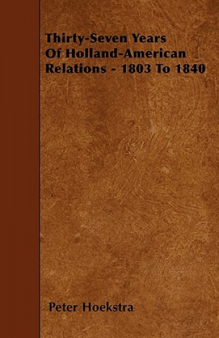 Thirty-Seven Years Of Holland-American Relations - 1803 To 1840