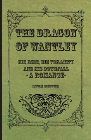 The Dragon of Wantley - His Rise, His Voracity and His Downfall - A Romance