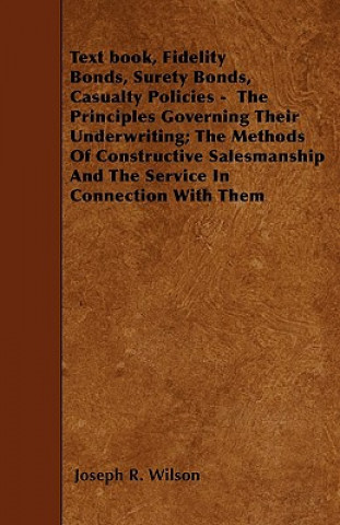 Text book, Fidelity Bonds, Surety Bonds, Casualty Policies -  The Principles Governing Their Underwriting; The Methods Of Constructive Salesmanship An