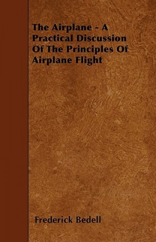 The Airplane - A Practical Discussion Of The Principles Of Airplane Flight
