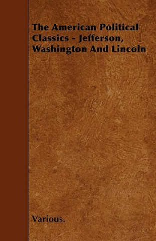 The American Political Classics - Jefferson, Washington and Lincoln