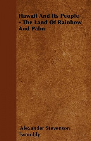 Hawaii And Its People - The Land Of Rainbow And Palm