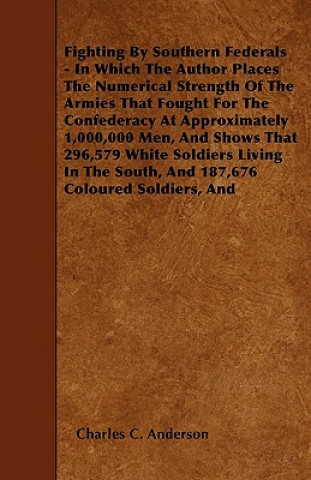 Fighting By Southern Federals - In Which The Author Places The Numerical Strength Of The Armies That Fought For The Confederacy At Approximately 1,000