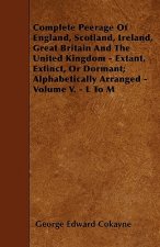 Complete Peerage Of England, Scotland, Ireland, Great Britain And The United Kingdom - Extant, Extinct, Or Dormant; Alphabetically Arranged - Volume V