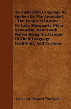 An Australian Language As Spoken By The Awabakal - The People Of Awaba Or Lake Macquarie (Near Newcastle, New South Wales) Being An Account Of Their L