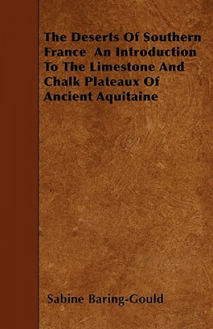 The Deserts Of Southern France  An Introduction To The Limestone And Chalk Plateaux Of Ancient Aquitaine