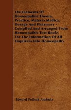Elements Of Homeopathic Theory, Practice, Materia Medica, Dosage And Pharmacy - Compiled And Arranged From Homeopathic Text Books For The Information