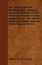 The Analysis Of The Hunting Field - Being A Series Of Sketches Of The Principal Characters That Compose One. The Whole Forming A Slight Souvenir Of th