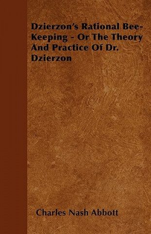 Dzierzon's Rational Bee-Keeping - Or The Theory And Practice Of Dr. Dzierzon