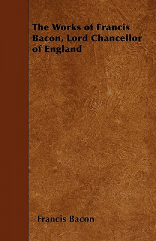 The Works of Francis Bacon, Lord Chancellor of England