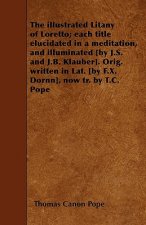 The illustrated Litany of Loretto; each title elucidated in a meditation, and illuminated [by J.S. and J.B. Klauber]. Orig. written in Lat. [by F.X. D
