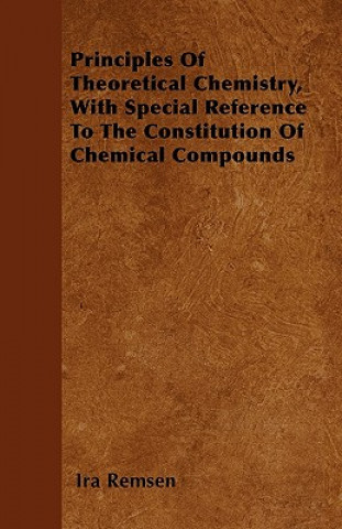 Principles Of Theoretical Chemistry, With Special Reference To The Constitution Of Chemical Compounds