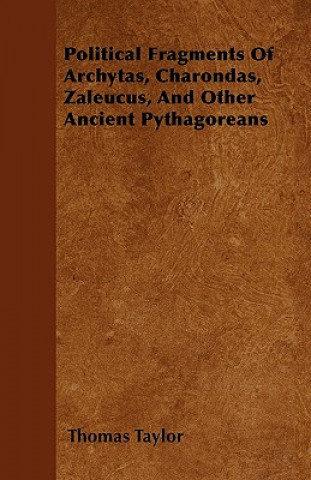 Political Fragments Of Archytas, Charondas, Zaleucus, And Other Ancient Pythagoreans