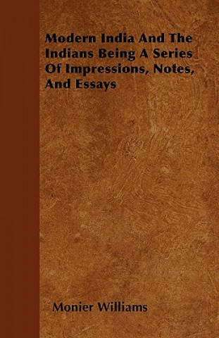 Modern India And The Indians Being A Series Of Impressions, Notes, And Essays