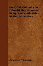 Life Of St. Columba Or Columbkille - Founder Of Hy, And Ninth Abbot Of That Monastery