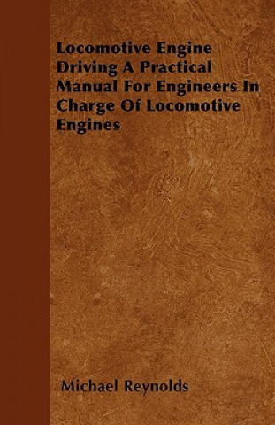 Locomotive Engine Driving A Practical Manual For Engineers In Charge Of Locomotive Engines
