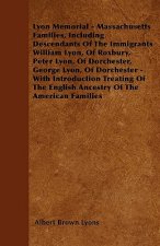 Lyon Memorial - Massachusetts Families, Including Descendants of the Immigrants William Lyon, of Roxbury, Peter Lyon, of Dorchester, George Lyon, of D