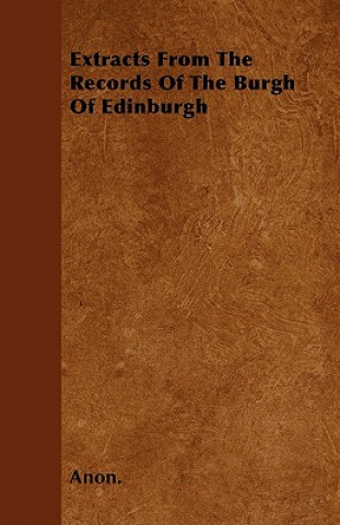 Extracts From The Records Of The Burgh Of Edinburgh