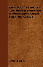 Way Of The Woods - A Manual For Sportsmen In Northeastern United States And Canada