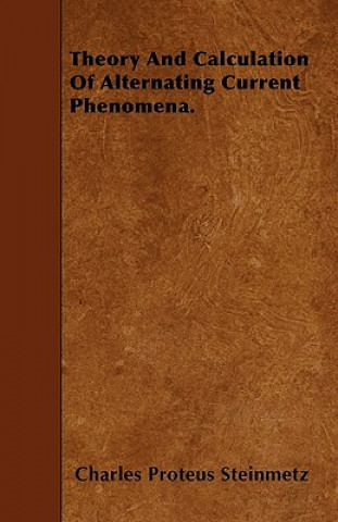 Theory And Calculation Of Alternating Current Phenomena.