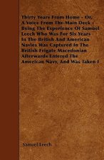 Thirty Years From Home - Or, A Voice From The Main Deck - Being The Experience Of Samuel Leech Who Was For Six Years In The British And American Navie
