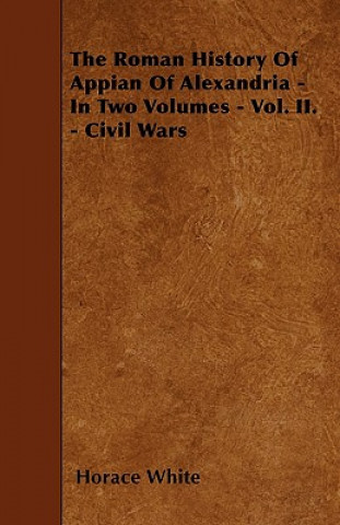 The Roman History Of Appian Of Alexandria - In Two Volumes - Vol. II. - Civil Wars