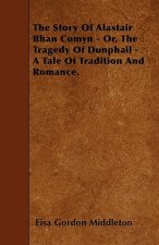 The Story Of Alastair Bhan Comyn - Or, The Tragedy Of Dunphail - A Tale Of Tradition And Romance.