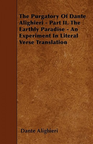 The Purgatory Of Dante Alighieri - Part II. The Earthly Paradise - An Experiment In Literal Verse Translation