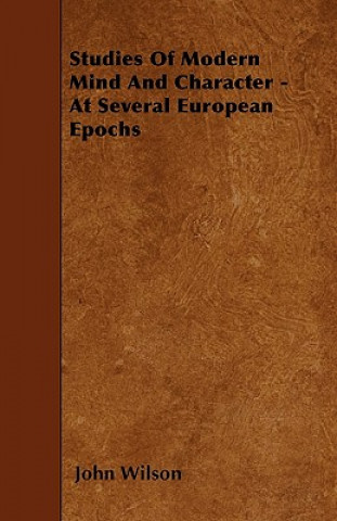 Studies Of Modern Mind And Character - At Several European Epochs