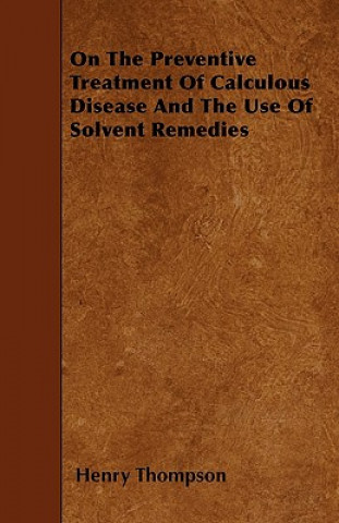 On The Preventive Treatment Of Calculous Disease And The Use Of Solvent Remedies